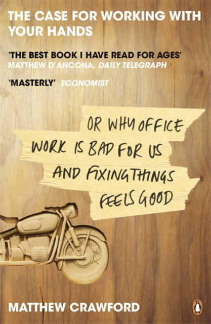 The Case for Working with Your Hands : Or Why Office Work is Bad for Us and Fixing Things Feels Good-9780141047294