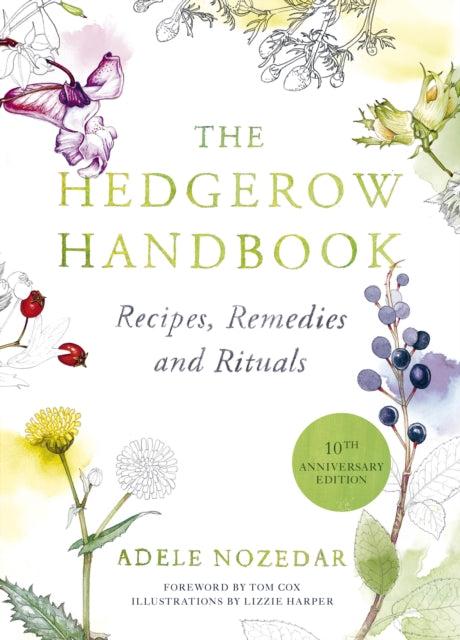 The Hedgerow Handbook : Recipes, Remedies and Rituals – THE NEW 10TH ANNIVERSARY EDITION - 9780224086714