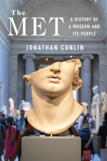 The Met : A History of a Museum and Its People - 9780231218719