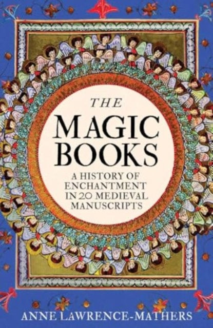 The Magic Books : A History of Enchantment in 20 Medieval Manuscripts - 9780300244434
