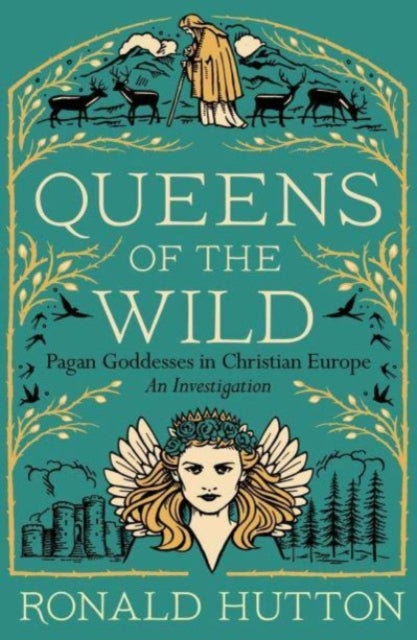 Queens of the Wild : Pagan Goddesses in Christian Europe: An Investigation - 9780300273342