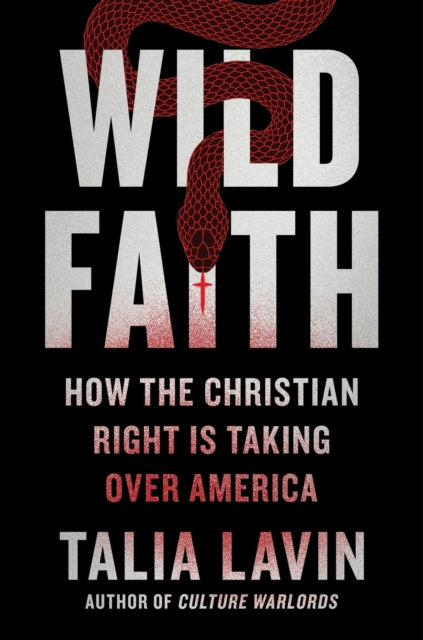 Wild Faith : How the Christian Right Is Taking Over America - 9780306829192