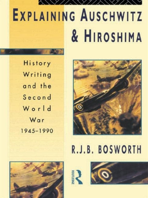 Explaining Auschwitz and Hiroshima : Historians and the Second World War, 1945-1990 - 9780415109239