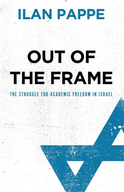 Out of the Frame : The Struggle for Academic Freedom in Israel - 9780745327259