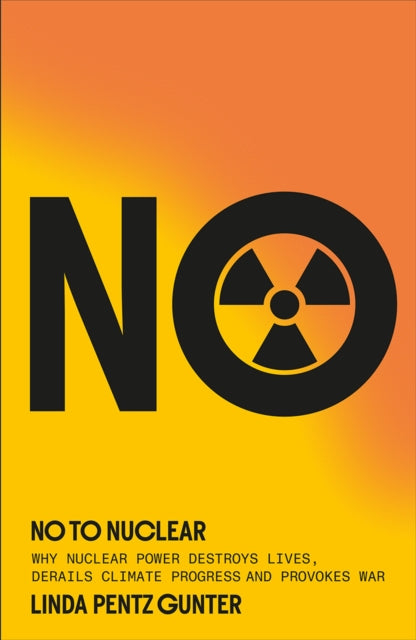 No To Nuclear : Why Nuclear Power Destroys Lives, Derails Climate Progress and Provokes War - 9780745352107