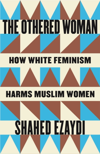 The Othered Woman : How White Feminism Harms Muslim Women - 9780745352343