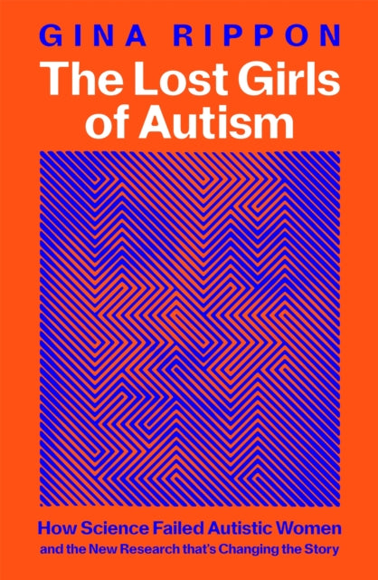 The Lost Girls of Autism : How Science Failed Autistic Women - and the New Research that's Changing the Story - 9781035011629