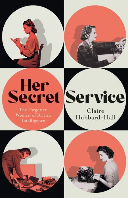 Her Secret Service : The Forgotten Women of British Intelligence - 9781399603454