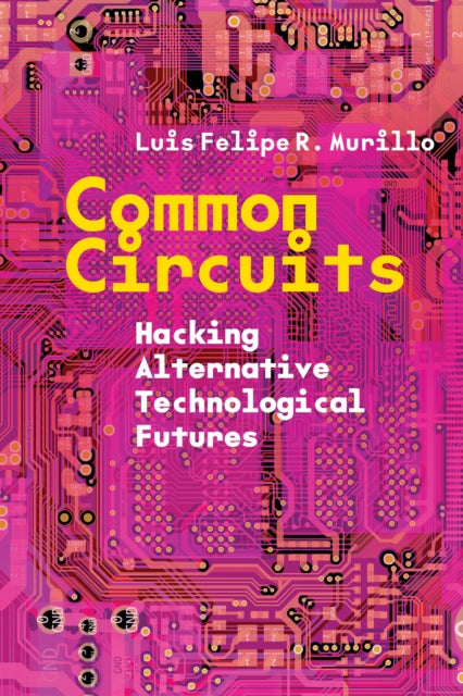 Common Circuits : Hacking Alternative Technological Futures - 9781503641488