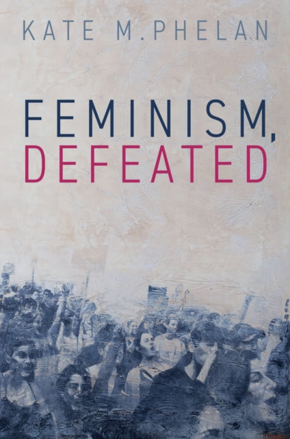 Feminism, Defeated - 9781509566563