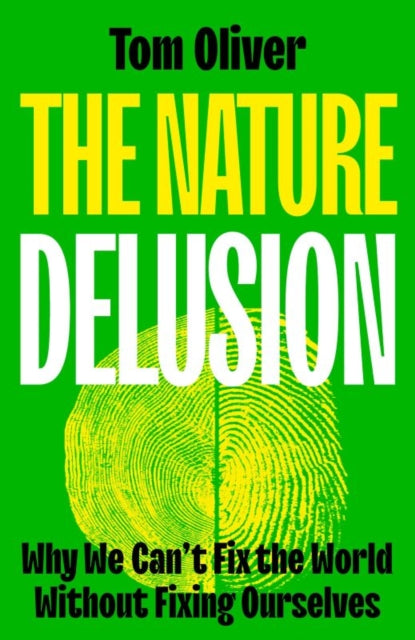 The Nature Delusion : Why We Can’t Fix the World Without Fixing Ourselves - 9781529244472