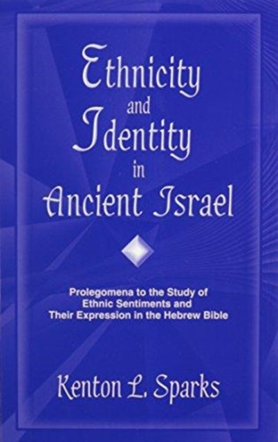 Ethnicity and Identity in Ancient Israel : Prolegomena to the Study of Ethnic Sentiments and Their Expression in the Hebrew Bible - 9781575060330