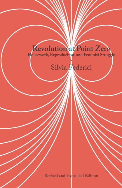 Revolution at Point Zero (2nd. Edition) : Housework, Reproduction, and Feminist Struggle - 9781629637976