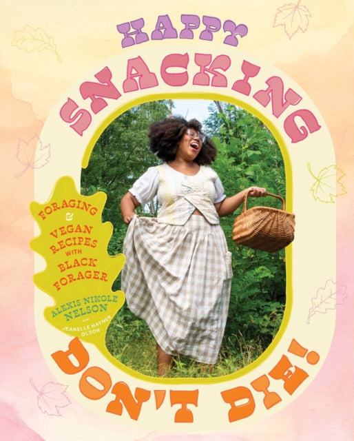 Happy Snacking, Don't Die! : Foraging and Vegan Recipes with Black Forager (A Cookbook) - 9781668002544
