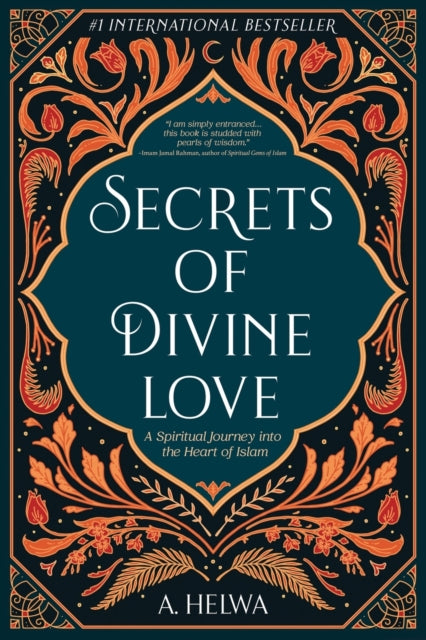 Secrets of Divine Love : A Spiritual Journey into the Heart of Islam - 9781734231205