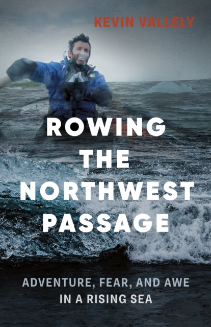 Rowing the Northwest Passage : Adventure, Fear, and Awe in a Rising Sea - 9781771641340