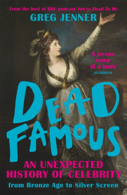 Dead Famous : An Unexpected History of Celebrity from Bronze Age to Silver Screen - 9781780225661
