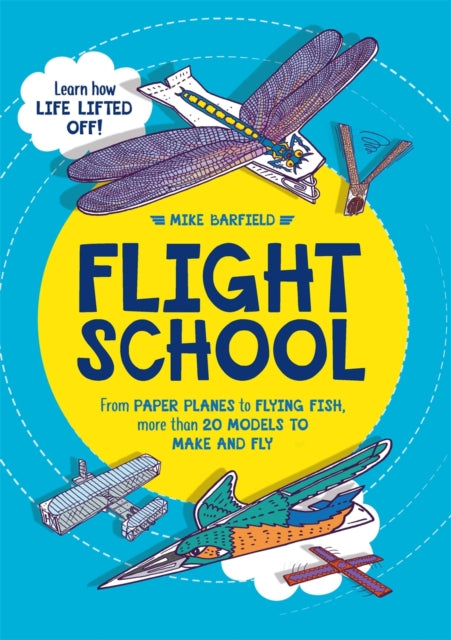 Flight School : From Paper Planes to Flying Fish, More Than 20 Models to Make and Fly - 9781780555850