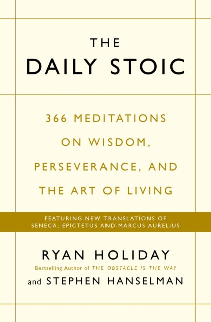 The Daily Stoic : 366 Meditations on Wisdom, Perseverance, and the Art of Living: Featuring new translations of Seneca, Epictetus, and Marcus Aurelius - 9781781257654