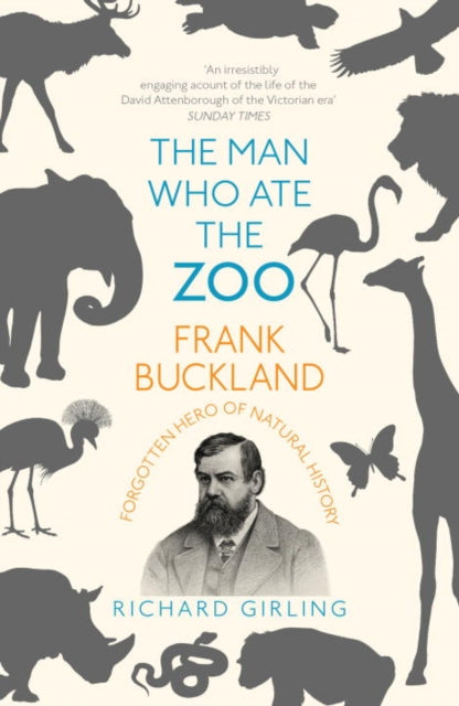 The Man Who Ate the Zoo : Frank Buckland, forgotten hero of natural history - 9781784701611