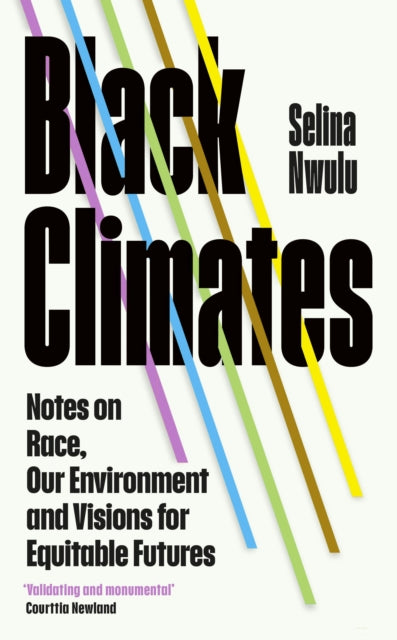 Black Climates : notes on Race, our Environment, and visions for Equitable Futures - 9781784744885