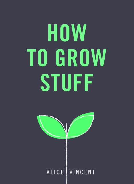 How to Grow Stuff : Easy, no-stress gardening for beginners - 9781785035593