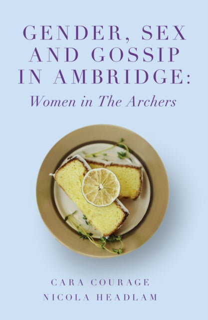 Gender, Sex and Gossip in Ambridge : Women in The Archers - 9781787699489