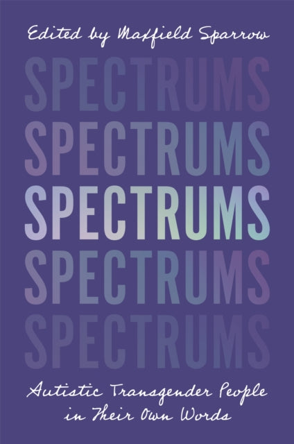 Spectrums : Autistic Transgender People in Their Own Words - 9781787750142