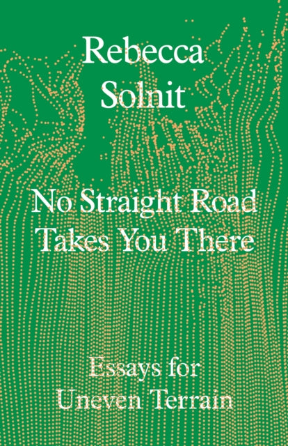 No Straight Road Takes You There : Essays for Uneven Terrain - 9781803511641