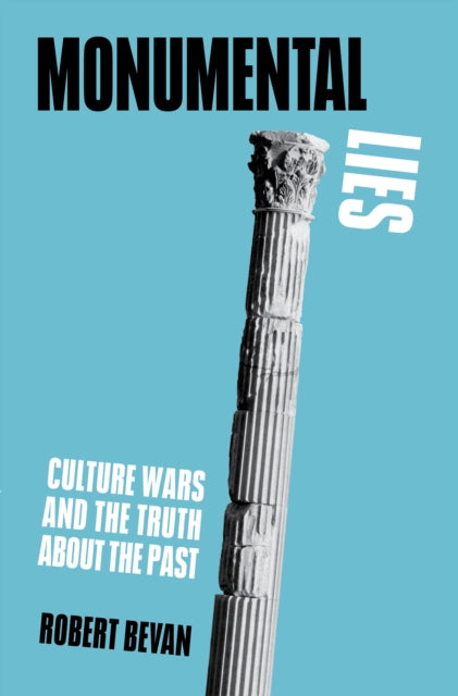 Monumental Lies : Culture Wars and the Truth about the Past - 9781839761881