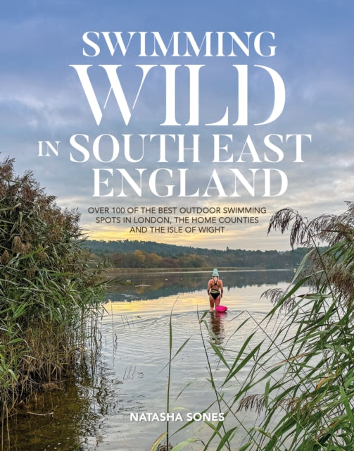 Swimming Wild in South East England : Over 100 of the best outdoor swimming spots in London, the Home Counties and the Isle of Wight : 3 - 9781839812903