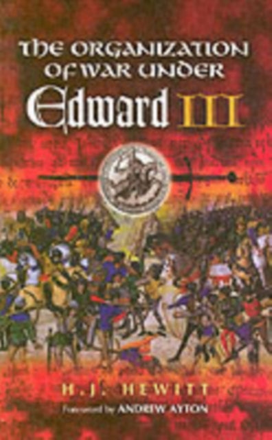 Organisation of War Under Edward Iii, The - 9781844152315