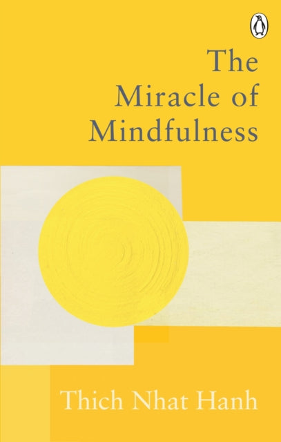 The Miracle Of Mindfulness : The Classic Guide to Meditation by the World's Most Revered Master - 9781846046407