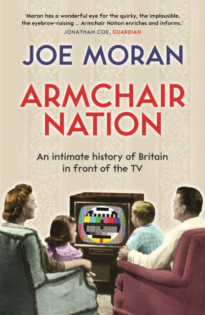 Armchair Nation : An intimate history of Britain in front of the TV - 9781846683923
