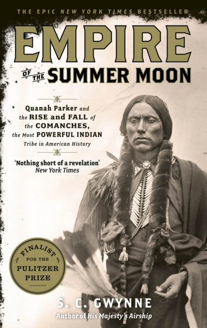 Empire of the Summer Moon : Quanah Parker and the Rise and Fall of the Comanches, the Most Powerful Indian Tribe in American History - 9781849017039