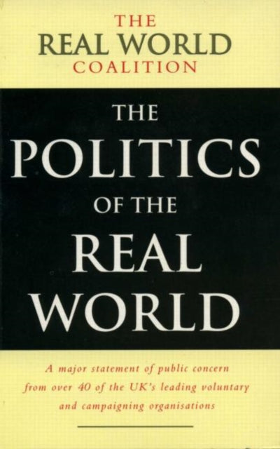 The Politics of the Real World : A Major Statement of Public Concern from over 40 of the UK's Leading Voluntary and Campaigning Organisations - 9781853833502