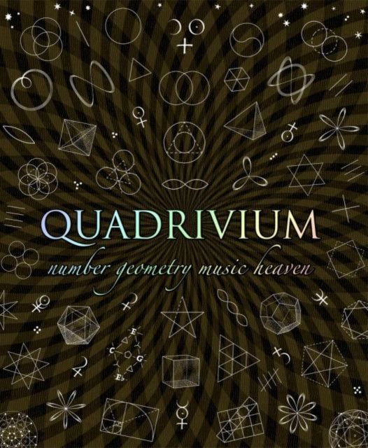 Quadrivium : The Four Classical Liberal Arts of Number, Geometry, Music and Cosmology - 9781907155048