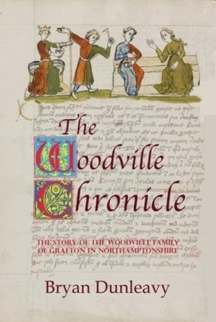 The Woodville Chronicle : The Story of the Woodville Family of Grafton in Northamptonshire - 9781909054417