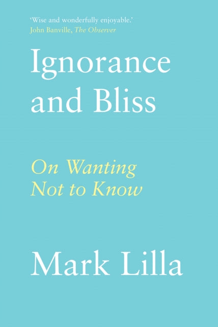 Ignorance and Bliss : On Wanting Not to Know - 9781911723523
