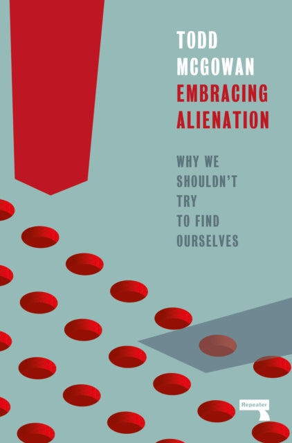 Embracing Alienation : Why We Shouldnt Try to Find Ourselves - 9781915672223