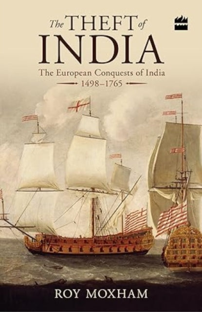 The Theft of India : The European Conquests of India, 1498-1765 - 9789352640904