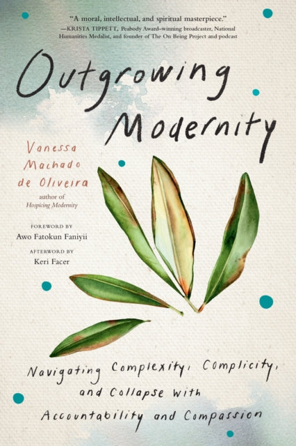 Outgrowing Modernity : Navigating Complexity, Complicity, and Collapse with Accountability and Compassion - 9798889842507