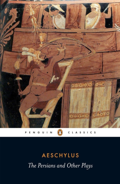 The Persians and Other Plays : The Persians / Prometheus Bound / Seven Against Thebes / The Suppliants-9780140449990