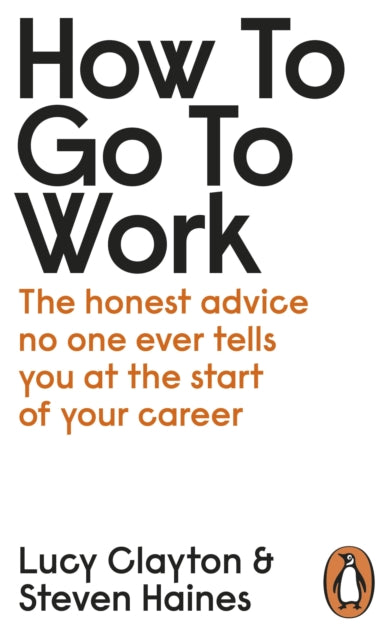 How to Go to Work : The Honest Advice No One Ever Tells You at the Start of Your Career-9780241399460