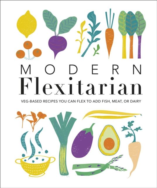 Modern Flexitarian : Veg-based Recipes you can Flex to add Fish, Meat, or Dairy-9780241419762