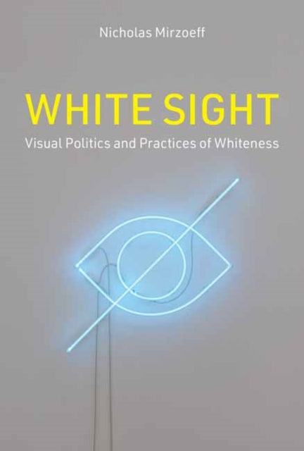 White Sight : Visual Politics and Practices of Whiteness-9780262047678