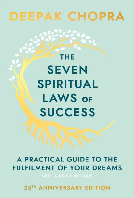 The Seven Spiritual Laws Of Success : seven simple guiding principles to help you achieve your dreams from world-renowned author, doctor and self-help guru Deepak Chopra-9780593040836