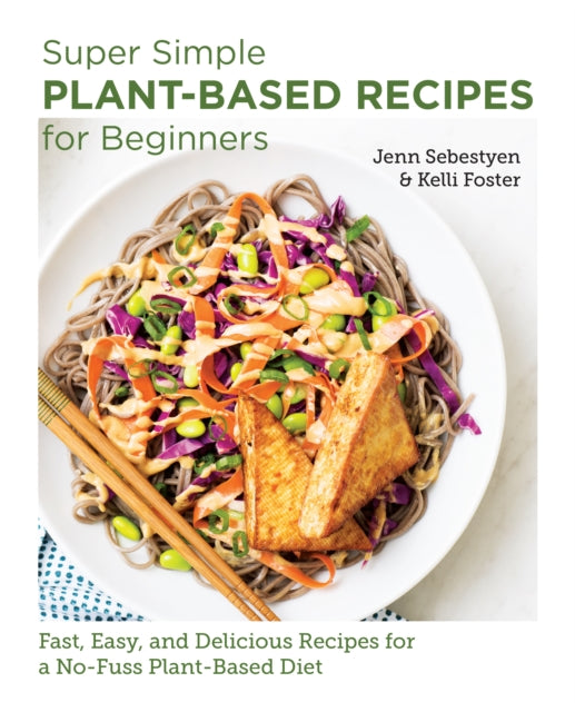 Super Simple Plant-Based Recipes for Beginners : Fast, Easy, and Delicious Recipes for a No-Fuss Plant-Based Diet-9780760383629