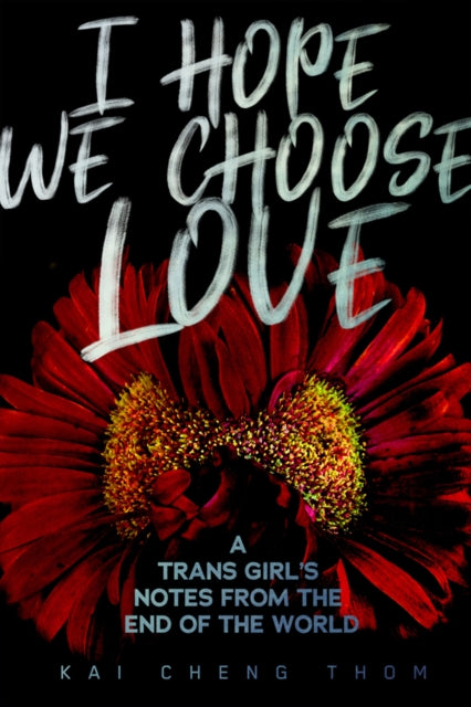 I Hope We Choose Love : A Trans Girl's Notes from the End of the World-9781551527758