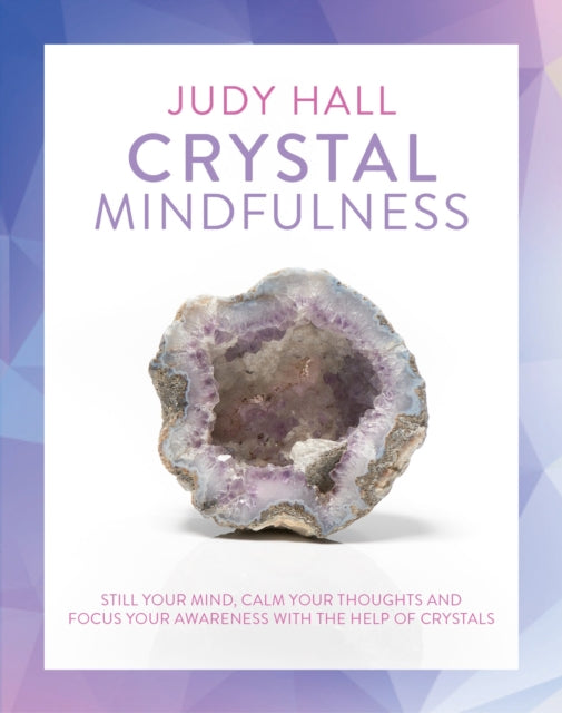 Crystal Mindfulness : Still Your Mind, Calm Your Thoughts and Focus Your Awareness with the Help of Crystals-9781780289731